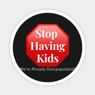 Stop Having Kids, We're Already Overpopulated! Magnet